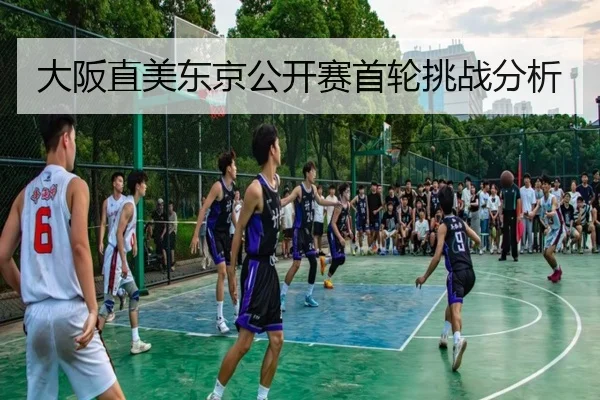 大阪直美东京公开赛首轮挑战分析